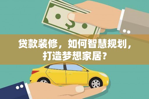 江北贷款装修，如何智慧规划，打造梦想家居？