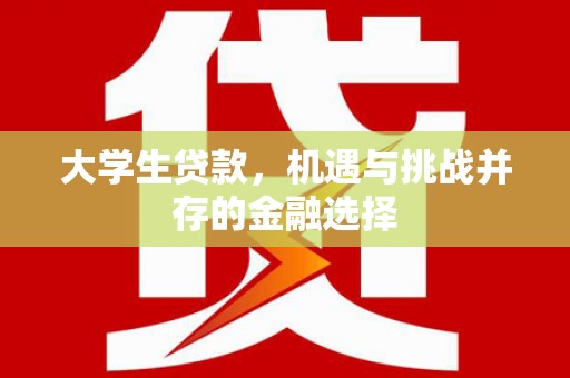 江北大学生贷款，机遇与挑战并存的金融选择