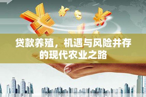 江北贷款养殖，机遇与风险并存的现代农业之路