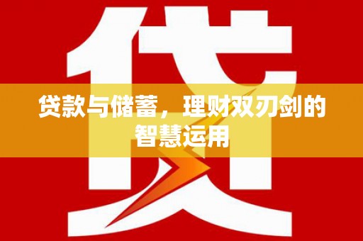 江北贷款与储蓄，理财双刃剑的智慧运用