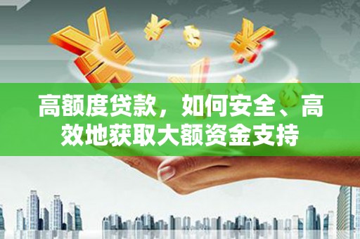 江北高额度贷款，如何安全、高效地获取大额资金支持