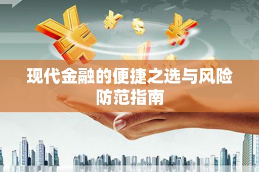 江北现代金融的便捷之选与风险防范指南