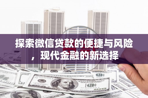 江北探索微信贷款的便捷与风险，现代金融的新选择
