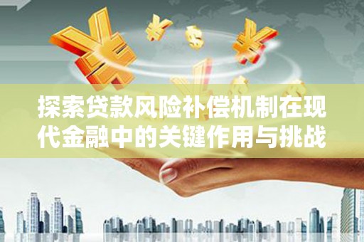 江北探索贷款风险补偿机制在现代金融中的关键作用与挑战
