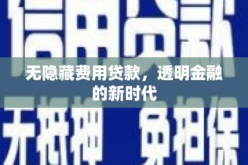 江北无隐藏费用贷款，透明金融的新时代