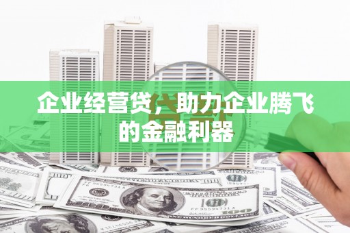 江北企业经营贷，助力企业腾飞的金融利器