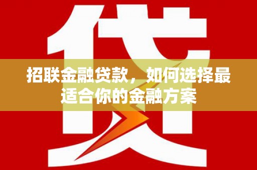 江北招联金融贷款，如何选择最适合你的金融方案