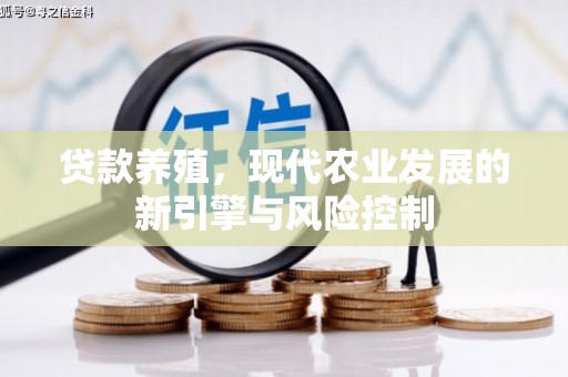 江北贷款养殖，现代农业发展的新引擎与风险控制