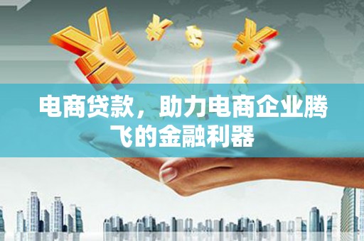江北电商贷款，助力电商企业腾飞的金融利器