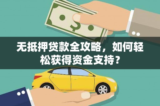 江北无抵押贷款全攻略，如何轻松获得资金支持？