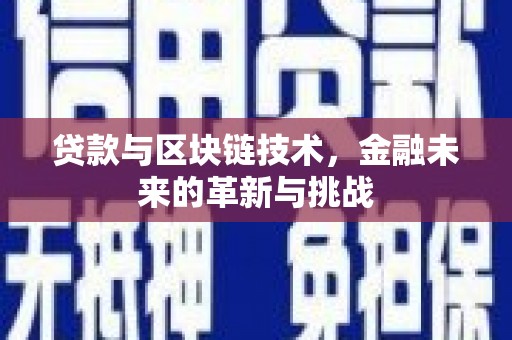 江北贷款与区块链技术，金融未来的革新与挑战