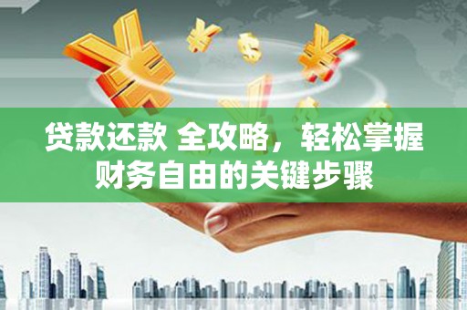 江北贷款还款 全攻略，轻松掌握财务自由的关键步骤