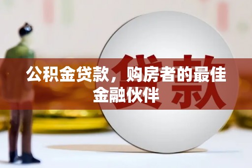 江北公积金贷款，购房者的最佳金融伙伴
