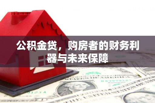 江北公积金贷，购房者的财务利器与未来保障