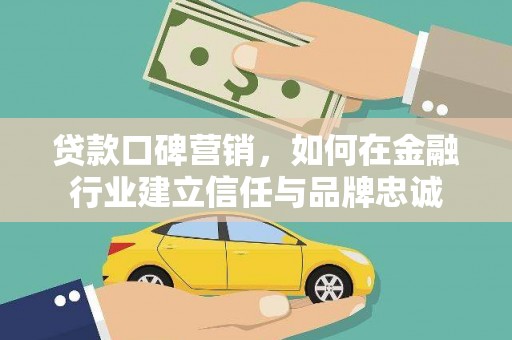 江北贷款口碑营销，如何在金融行业建立信任与品牌忠诚
