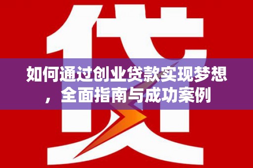 江北如何通过创业贷款实现梦想，全面指南与成功案例