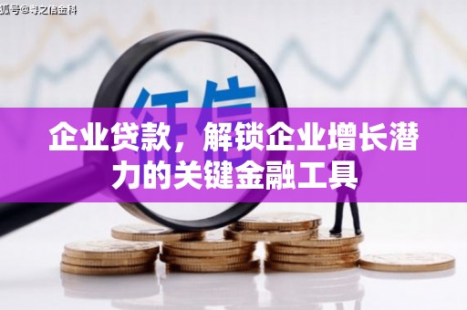 江北企业贷款，解锁企业增长潜力的关键金融工具