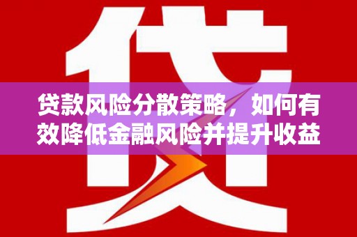 江北贷款风险分散策略，如何有效降低金融风险并提升收益