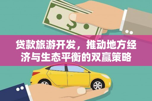 江北贷款旅游开发，推动地方经济与生态平衡的双赢策略