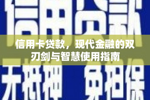 江北信用卡贷款，现代金融的双刃剑与智慧使用指南