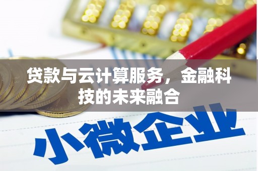 江北贷款与云计算服务，金融科技的未来融合
