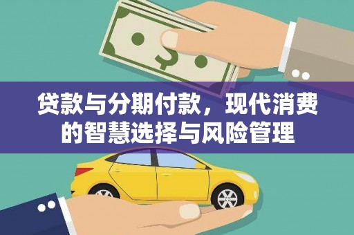 江北贷款与分期付款，现代消费的智慧选择与风险管理