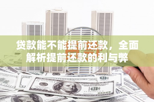江北贷款能不能提前还款，全面解析提前还款的利与弊