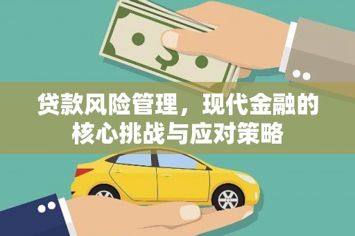 江北贷款风险管理，现代金融的核心挑战与应对策略
