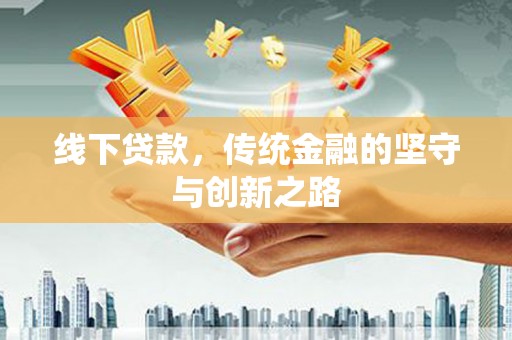 江北线下贷款，传统金融的坚守与创新之路