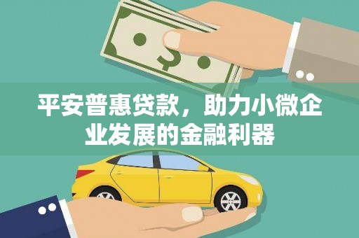 江北平安普惠贷款，助力小微企业发展的金融利器
