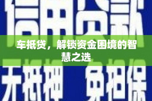 江北车抵贷，解锁资金困境的智慧之选