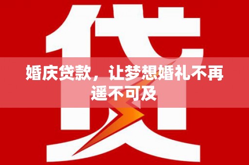 江北婚庆贷款，让梦想婚礼不再遥不可及