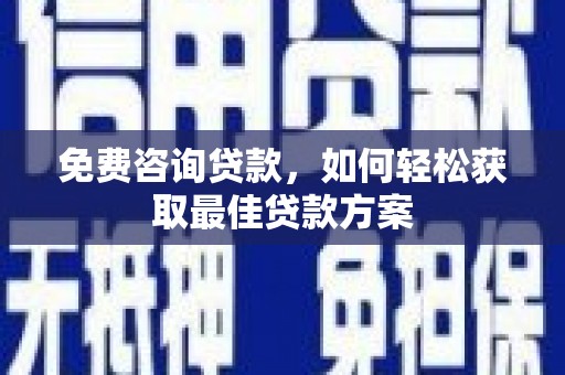 江北免费咨询贷款，如何轻松获取最佳贷款方案