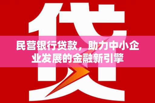 江北民营银行贷款，助力中小企业发展的金融新引擎