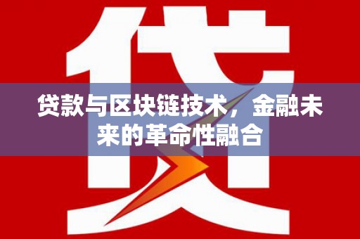 江北贷款与区块链技术，金融未来的革命性融合