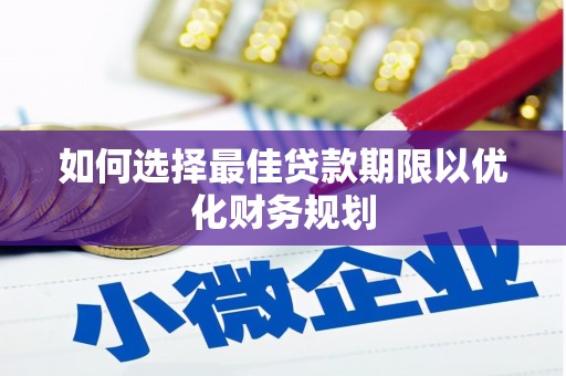 江北如何选择最佳贷款期限以优化财务规划