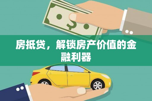 江北房抵贷，解锁房产价值的金融利器