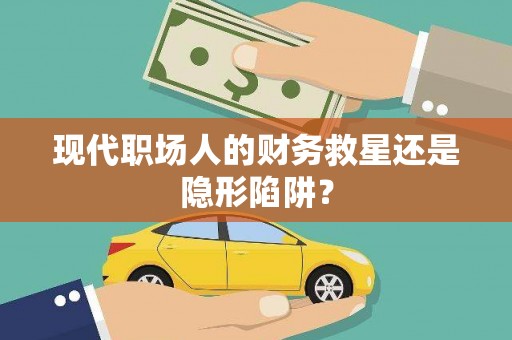 江北现代职场人的财务救星还是隐形陷阱？