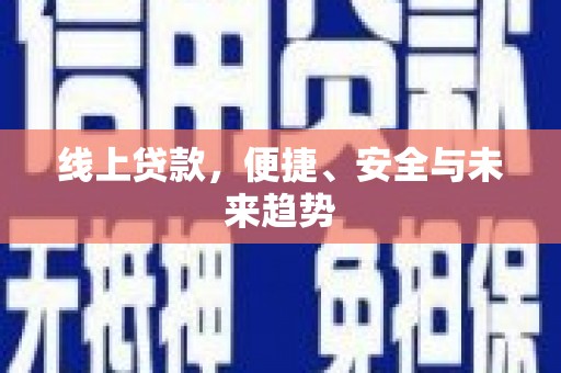 江北线上贷款，便捷、安全与未来趋势