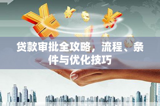 江北贷款审批全攻略，流程、条件与优化技巧